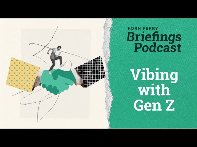 Vibing with Gen Z | Briefings Podcast | Presented by Korn Ferry