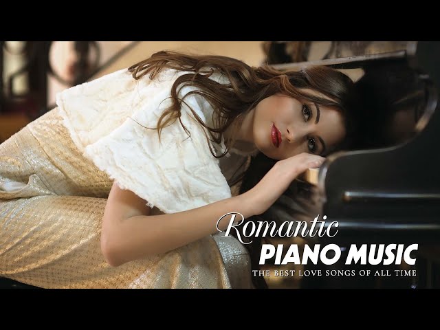 Beautiful Romantic Piano Love Songs - Best Relaxing Love Songs Of All Time - Piano Best Hits