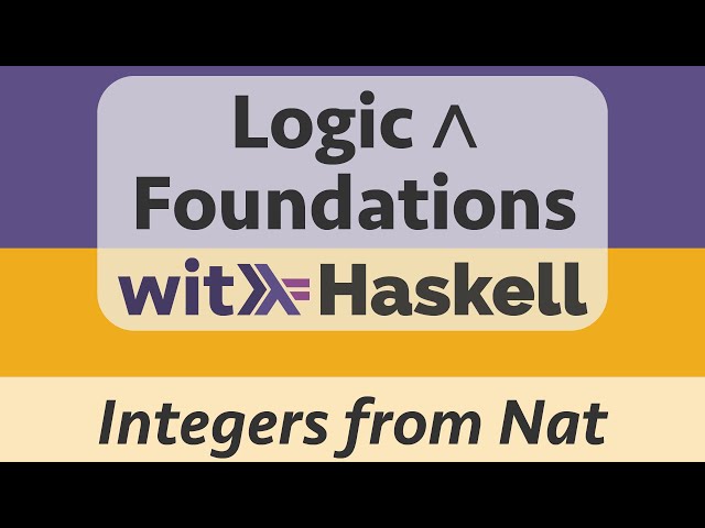 Logic & Foundations with Haskell: Haskell 13 :: Integers from Natural Numbers