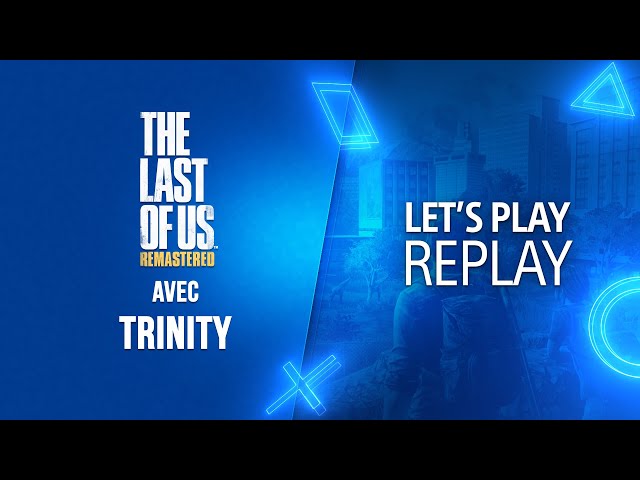 Let's PLAY | Trinity rejoue à The Last of Us Remastered - Partie 3/3 | Exclu PS4