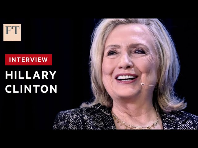 Hillary Clinton on China, Putin and the threat to US democracy | FT