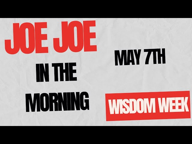 Joe Joe in the Morning May 7th (Wisdom Week)