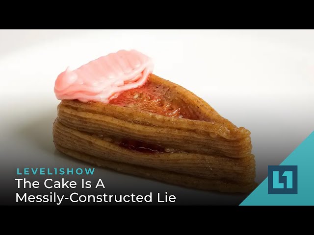 The Level1 Show March 31 2023: The Cake Is A Messily-Constructed Lie