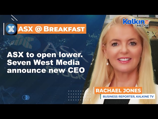 ASX to open lower. Seven West Media announce new CEO