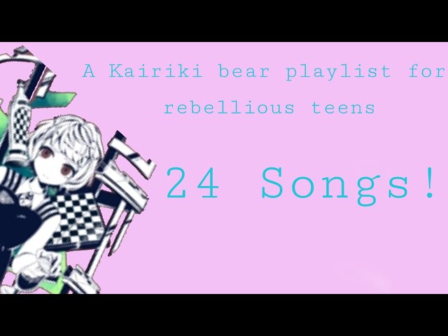 《A Kairiki bear playlist for rebellious teens》
