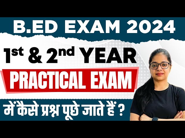 Bed 1st year and 2nd Year: Practical Exam कैसे Question पूछे जाते हैं ?