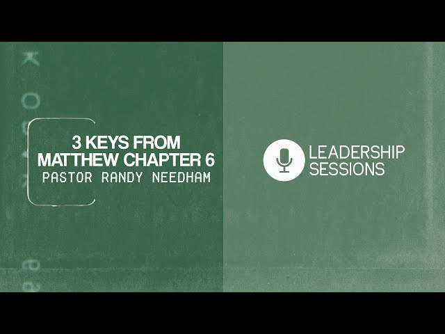 3 Keys From Matthew Chapter 6 | Pastor Randy Needham Leadership Sessions