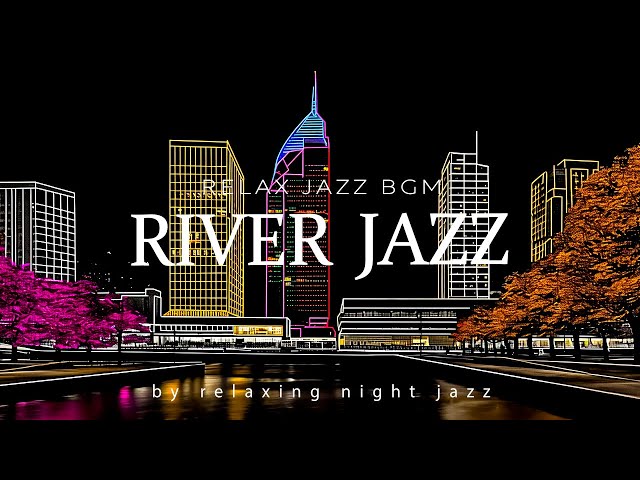 River Night Jazz & Soothing Instrumental Jazz Music | Calm Piano Jazz Music for Deep Sleep, Chill