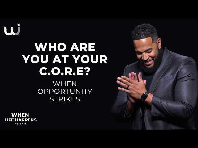 Ep. 47: Who are you at your C.O.R.E.? When Opportunity Strikes