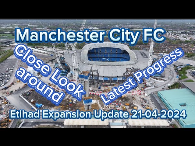 Manchester City FC Etihad Expansion Update 21-04-2024