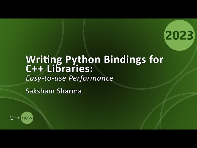 Writing Python Bindings for C++ Libraries for Performance and Ease of Use - Saksham Sharma - CppNow