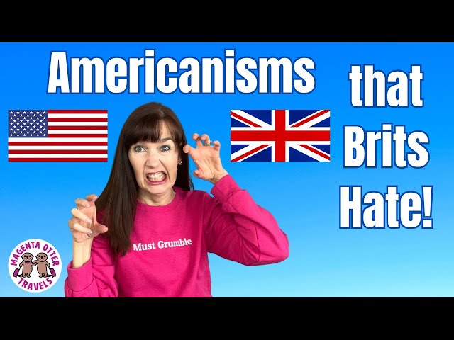 Americanisms Brits Hate – Things Americans Say that Annoy British People