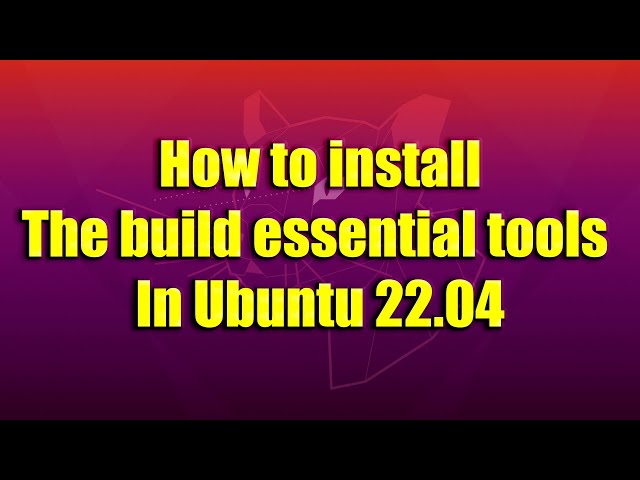 How to install the build essential tools in Ubuntu 22.04