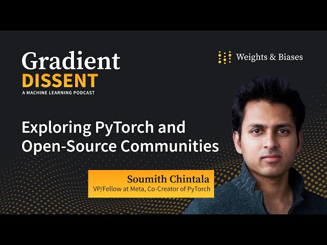 Exploring PyTorch and Open-Source Communities: Interview with Soumith Chintala of Meta & PyTorch