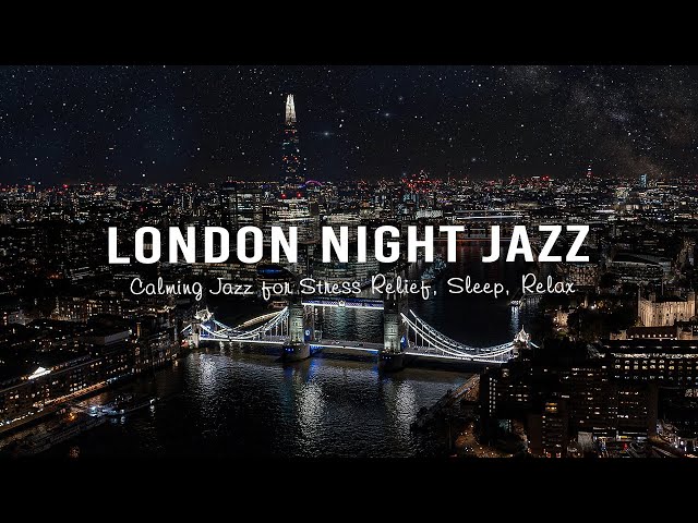 Relaxing London Night Jazz - Sweet Gentle Instrumental Jazz & Calm Piano Jazz for Stress Relief
