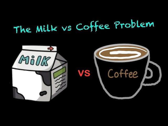 The Milk vs Coffee Problem