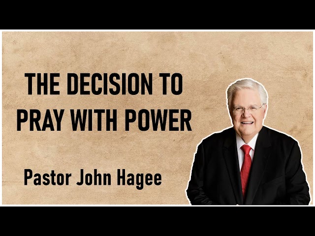 Pastor John Hagee - The Decision to Pray with Power