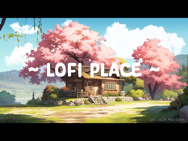 Lofi Place 🌳 Lofi Keep You Safe 🍂 [ Lofi Hip Hop - Lofi Songs ] Lofi Deep Study / Work / Relax