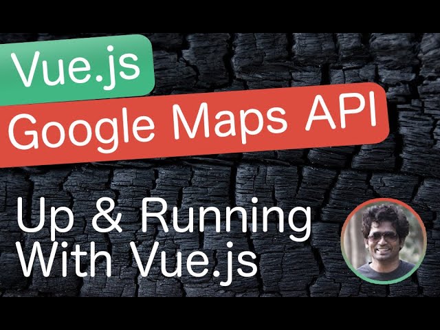 Up and Running With Vue.js - Vue.js & Google Maps API Course