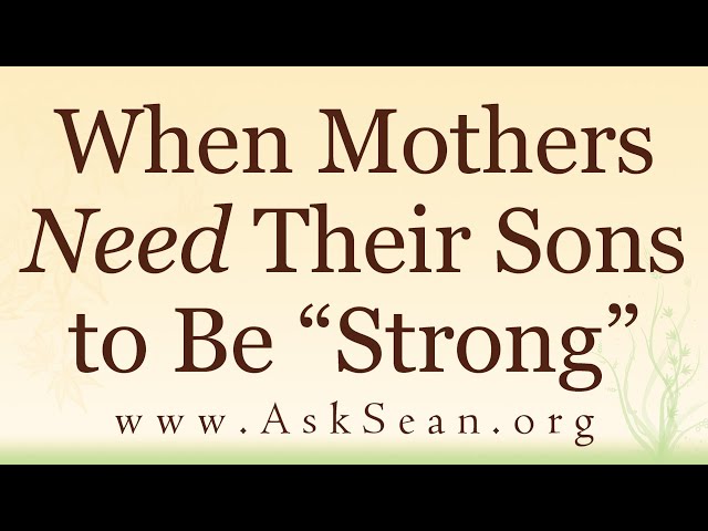 Mother Wounds: When Mothers Need Their Sons to Be “Strong”