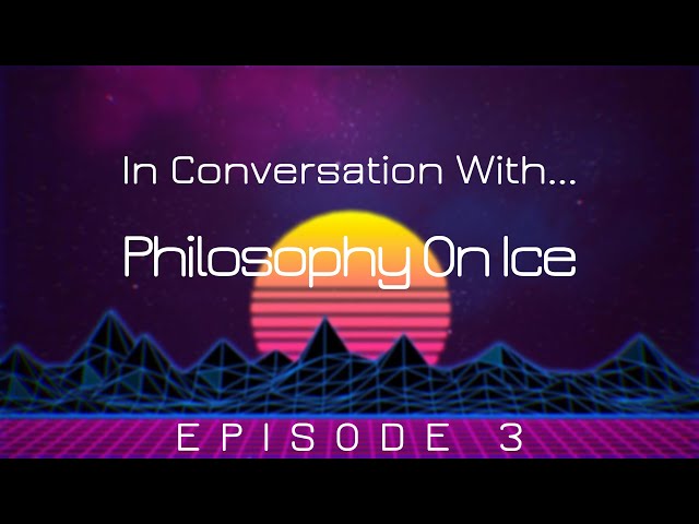 In Conversation With... @PhilosophyOnIce (Episode 3: On Whether Anything Actually Exists)