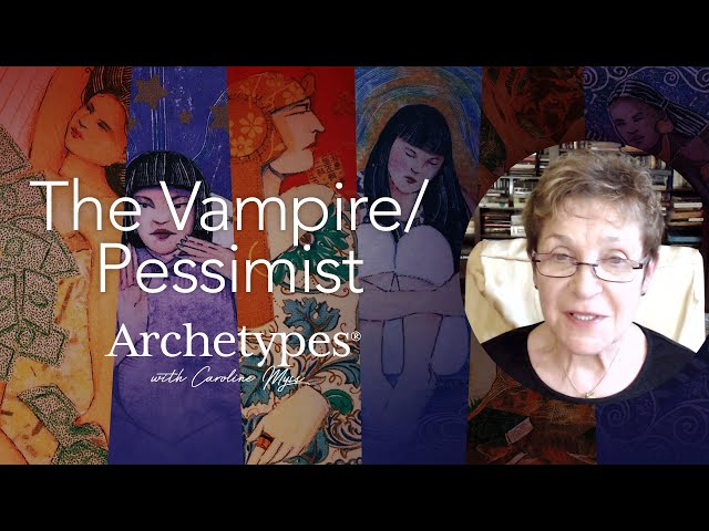 The Vampire/Pessimist - Archetypes with Caroline Myss