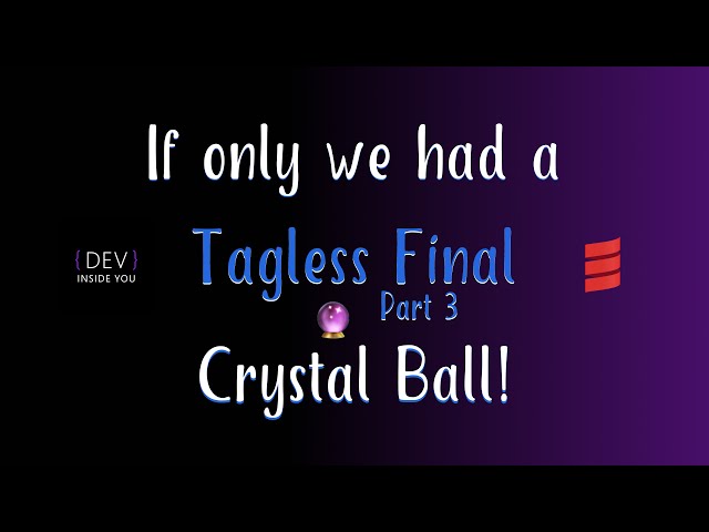 Tagless Final - Part 3 - If only we had a crystal ball! 🔮
