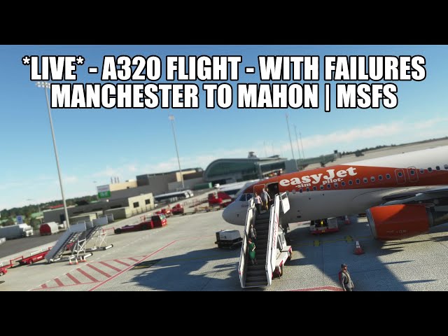 🔴 LIVE: Manchester to Mahon (with Failure) - A320 Easyjet Real Ops | Fenix, VATSIM & MSFS