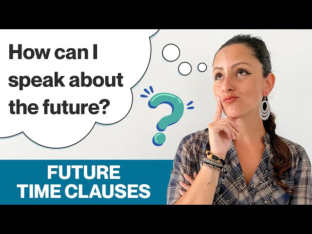 How to Speak about the Future: Future Time Clauses