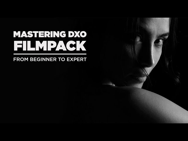 Mastering DxO FilmPack - From Beginner to Expert