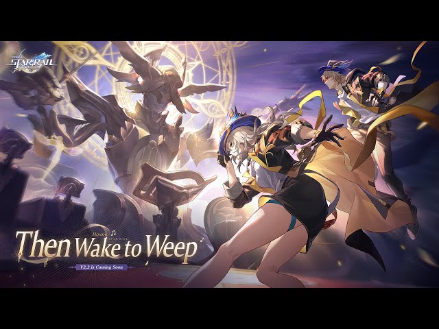 Version 2.2 Trailer - "Then Wake to Weep" | Honkai: Star Rail