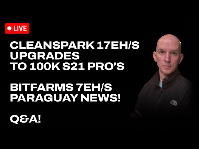 Cleanspark 17eh/s & Upgrades 100k Miners To S21 Pro's! Bitfarms 7 eh/s & Paraguay Update! Q&A!
