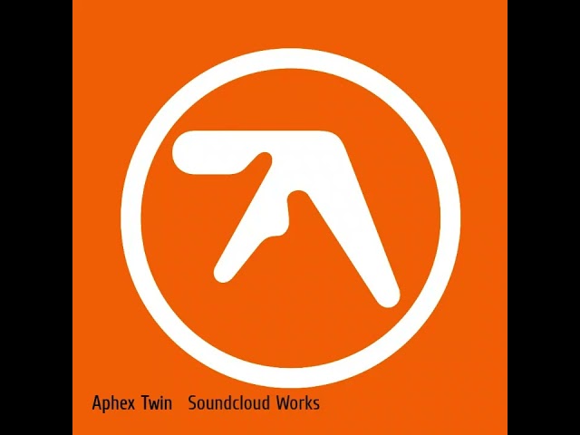 Select Soundcloud Works- Aphex Twin
