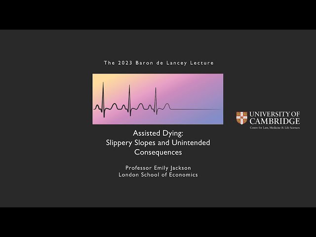 Assisted Dying: Slippery Slopes and Unintended Consequences: Baron de Lancey Lecture 2023