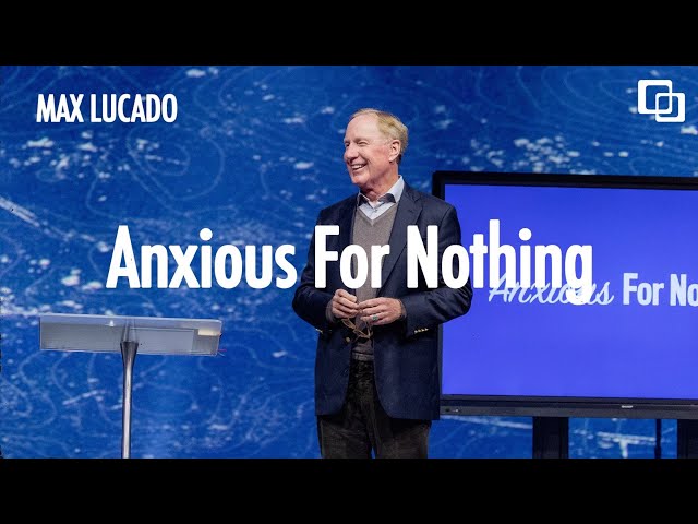 Anxious For Nothing | Max Lucado