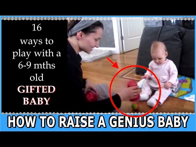 How to raise a genius baby: 16 steps to a Smarter Baby, play with a seven 7 month old gifted baby