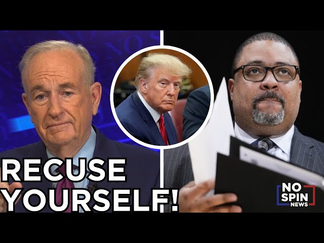 'Alvin Bragg, Recuse Yourself!' Bill O'Reilly TORCHES Prosecutor against Donald Trump