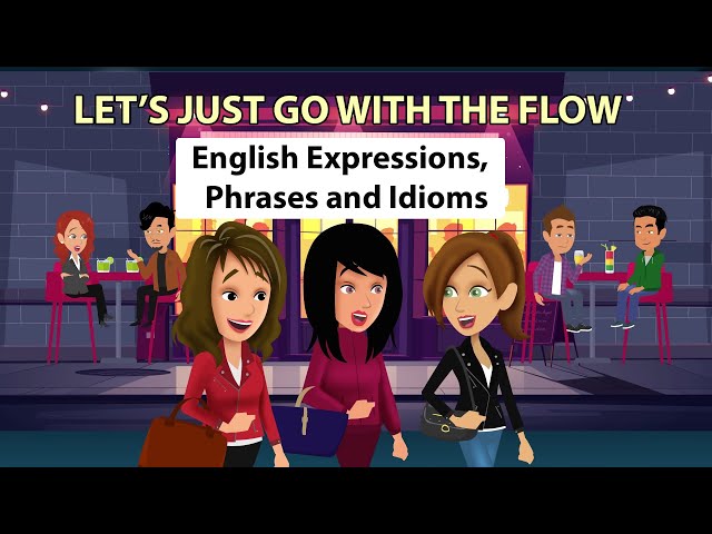 Let's Just Go with the Flow - English Expressions, Phrases and Idioms