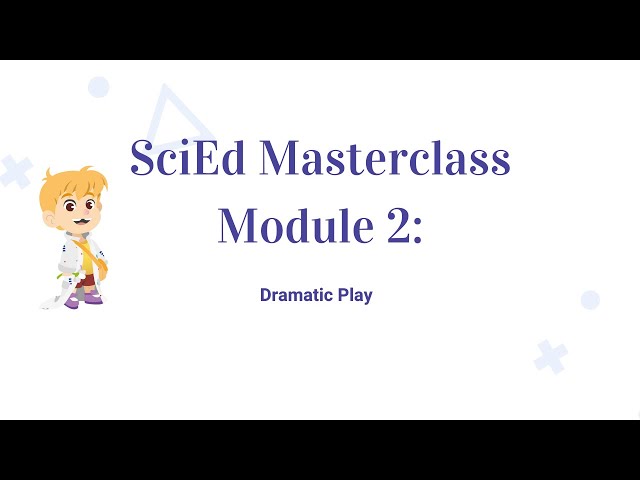 SciEd Masterclass - Module 2: Dramatic Play