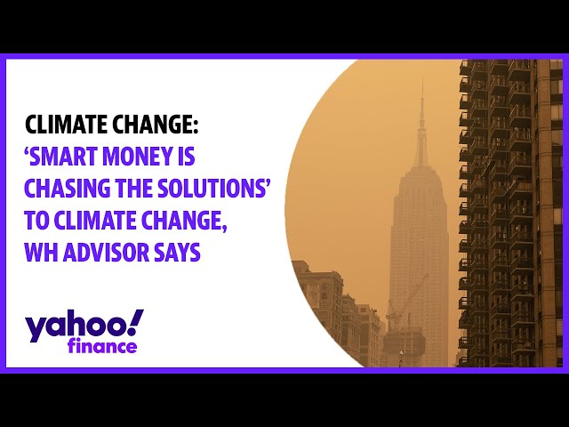 Climate change: 'Smart money is chasing the solutions' to climate change, WH Advisor says
