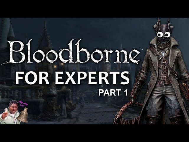 BLOODBORNE FOR EXPERTS | Part 1