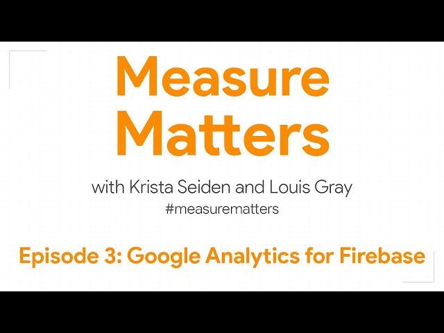 Measure Matters Episode 3: Google Analytics for Firebase