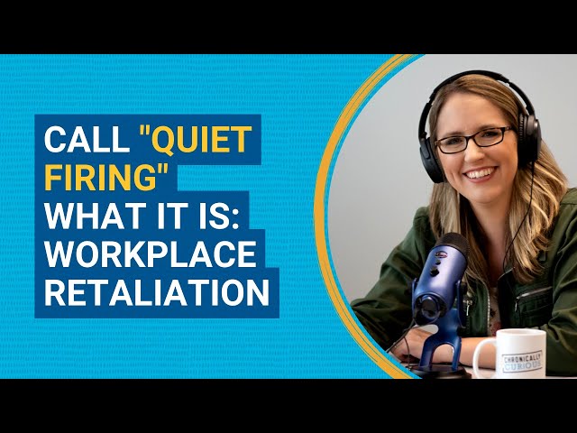 Call "Quiet Firing" What it is: Workplace Retaliation