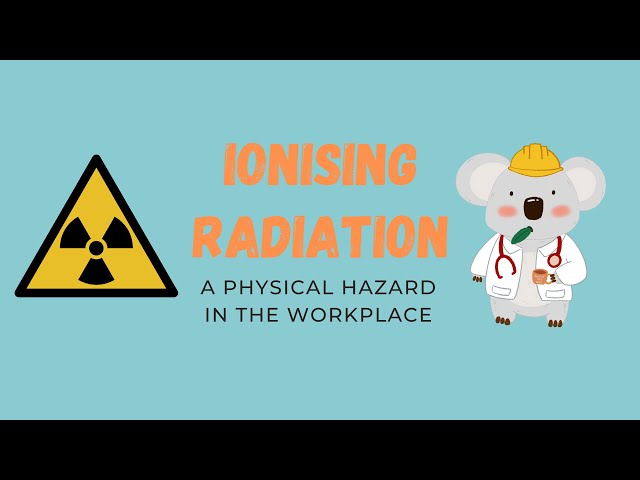 Ionising Radiation: A Physical Hazard in the Workplace