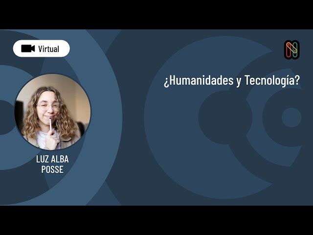 ¿Humanidades y Tecnología? - Luz Alba Posse