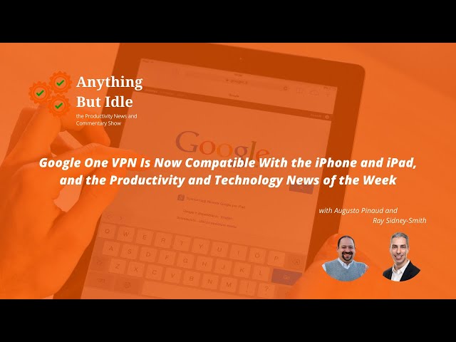 Google One VPN is now compatible with the iPhone and iPad, and the Productivity News This Week
