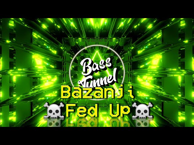 Bazanji - Fed Up [REVERB BASS BOOSTED]_HQ