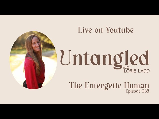 UNTANGLED Episode 35:  BECOMING THE ENERGETIC HUMAN