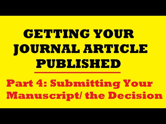 Getting Your Journal Article Published: Part 4: Submitting Your Manuscript & Getting a Decision.