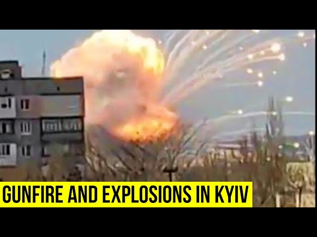 Gunfire and explosions reported in Kyiv as Invasion Continues